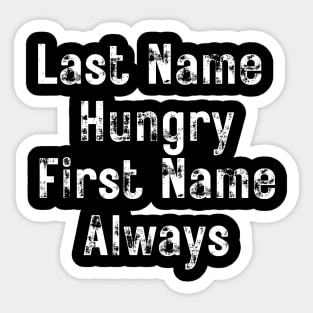 Last Name Hungry, First Name Always. Funny Food Lover Quote. Sticker